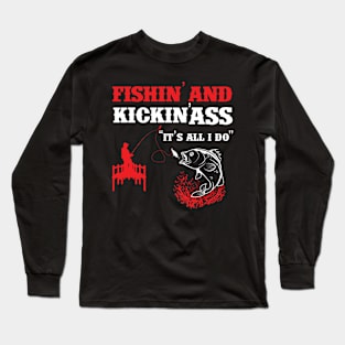 Fishing And Kickin Ass Is All I Do Long Sleeve T-Shirt